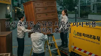 안산 초지동 소규모 사무실 이사, 비용 똑똑하게 줄이기!