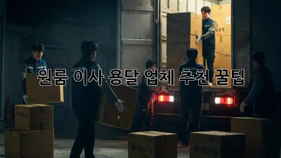 원룸 이사? 용달 업체 추천 꿀팁!